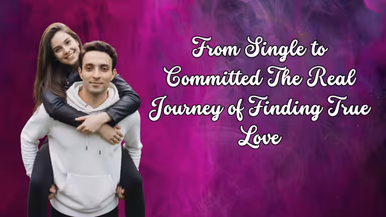From Single to Committed The Real Journey of Finding True Love