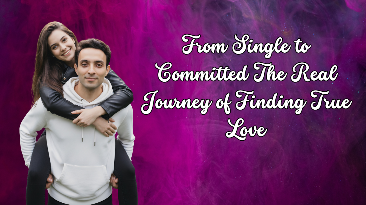 From Single to Committed The Real Journey of Finding True Love